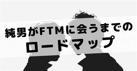 純男がFTMに会うまでのロードマップ